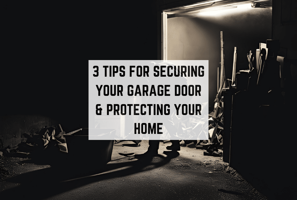 3 Tips For Securing Your Garage Door & Protecting Your Home